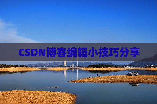 CSDN博客编辑小技巧分享