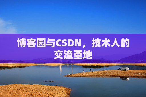 博客园与CSDN，技术人的交流圣地